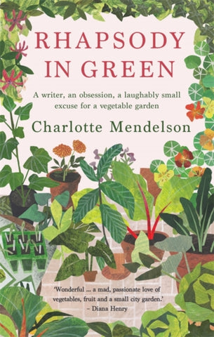 Rhapsody in Green: A Writer, an Obsession, a Laughably Small Excuse for a Vegetable Garden-9780857839473