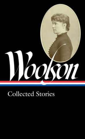 Constance Fenimore Woolson: Collected Stories (loa #327)-9781598536508