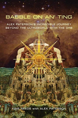 Babble On An' Ting : Alex Paterson's Incredible Journey Beyond the Ultraworld with The Orb-9781787602335