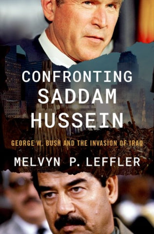 Confronting Saddam Hussein : George W. Bush and the Invasion of Iraq-9780197610770