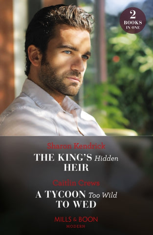The King's Hidden Heir / A Tycoon Too Wild To Wed : The King's Hidden Heir / a Tycoon Too Wild to Wed (the Teras Wedding Challenge)-9780263319989
