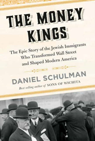 The Money Kings : The Epic Story of the Jewish Immigrants Who Transformed Wall Street and Shaped Modern America-9780451493545