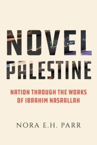 Novel Palestine : Nation through the Works of Ibrahim Nasrallah-9780520394650