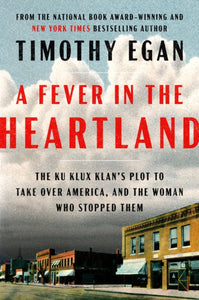 A Fever In The Heartland : The Ku Klux Klan's Plot to Take Over America, and the Woman Who Stopped Them-9780735225268