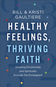 Healthy Feelings, Thriving Faith - Growing Emotionally and Spiritually through the Enneagram-9780800742812