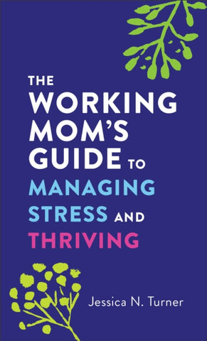 The Working Mom`s Guide to Managing Stress and Thriving-9780800744878