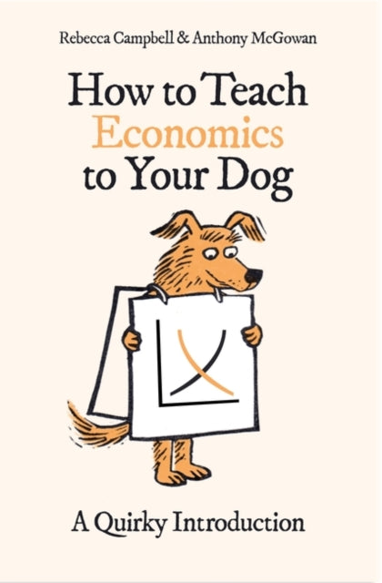 How to Teach Economics to Your Dog : A Quirky Introduction-9780861546183