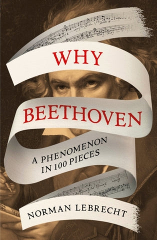 Why Beethoven : A Phenomenon in 100 Pieces-9780861547241