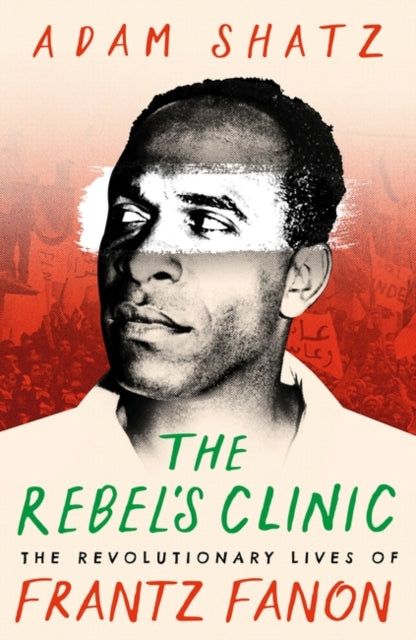 The Rebel's Clinic : The Revolutionary Lives of Frantz Fanon-9781035900046