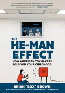 The He-Man Effect : How American Toymakers Sold You Your Childhood-9781250261403