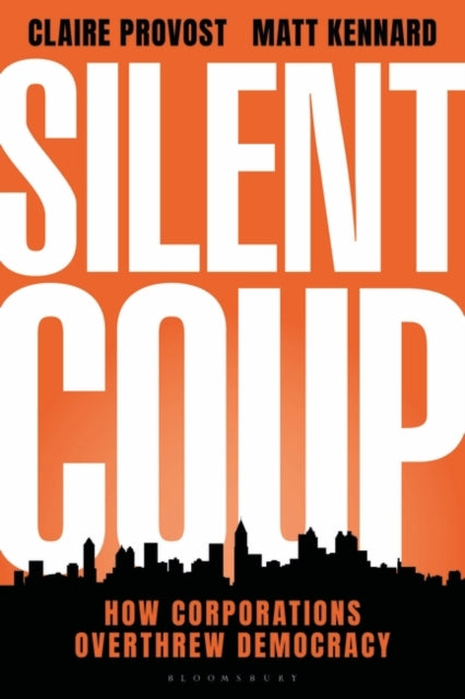 Silent Coup : How Corporations Overthrew Democracy-9781350269989