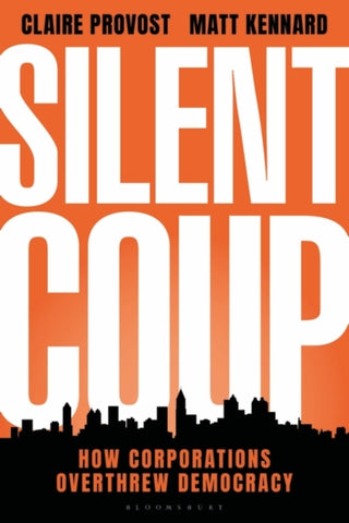Silent Coup : How Corporations Overthrew Democracy-9781350269989