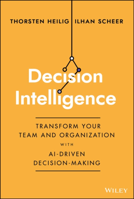 Decision Intelligence : Transform Your Team and Organization with AI-Driven Decision-Making-9781394185061