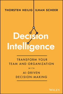 Decision Intelligence : Transform Your Team and Organization with AI-Driven Decision-Making-9781394185061