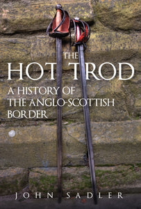 The Hot Trod : A History of the Anglo-Scottish Border-9781398105423