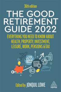 The Good Retirement Guide 2022 : Everything You Need to Know About Health, Property, Investment, Leisure, Work, Pensions and Tax-9781398603455