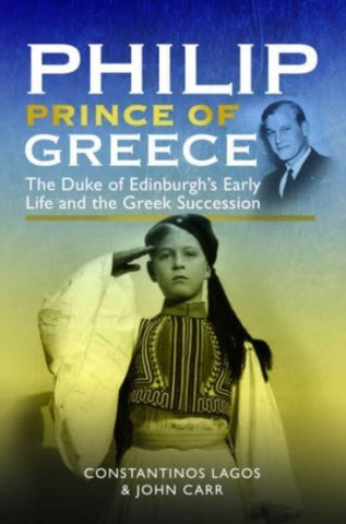 Philip, Prince of Greece : The Duke of Edinburgh's Early Life and the Greek Succession-9781399020640