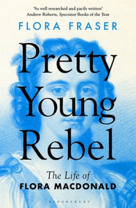 Pretty Young Rebel : The Life of Flora Macdonald-9781408879856