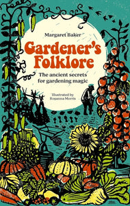 Gardener'S Folklore : The Ancient Secrets for Gardening Magic-9781446312599