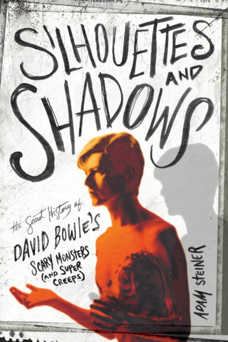 Silhouettes and Shadows : The Secret History of David Bowie's Scary Monsters (and Super Creeps)-9781493065646