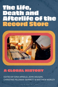 The Life, Death, and Afterlife of the Record Store : A Global History-9781501384516