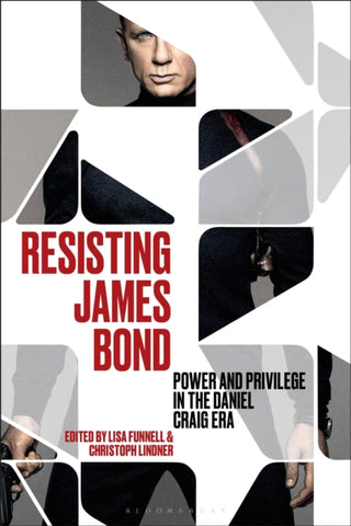 Resisting James Bond : Power and Privilege in the Daniel Craig Era-9781501388309