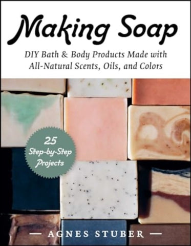 Making Soap : DIY Bath & Body Products Made with All-Natural Scents, Oils, and Colors-9781510777699