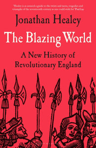 The Blazing World : A New History of Revolutionary England-9781526621658