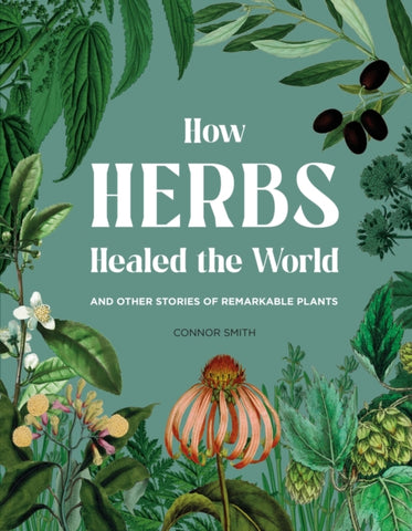 How Herbs Healed the World : And Other Stories of Remarkable Plants-9781529430530