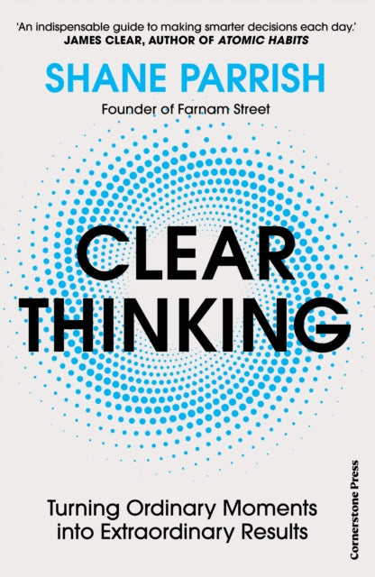 Clear Thinking : Turning Ordinary Moments into Extraordinary Results-9781529915952