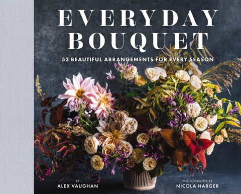 Everyday Bouquet : 52 Beautiful Arrangements for Every Season-9781646434459