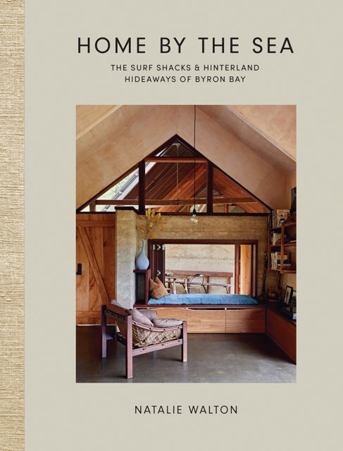 Home by the Sea : The Surf Shacks and Hinterland Hideaways of Byron Bay-9781743798256