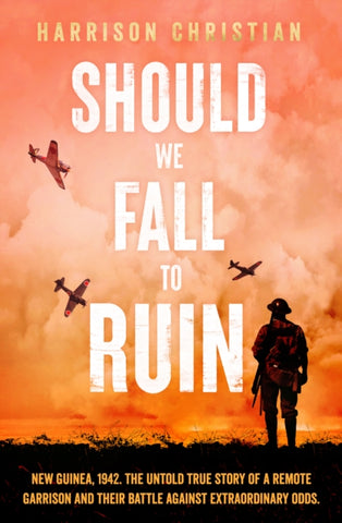 Should We Fall to Ruin : New Guinea, 1942. The untold true story of a remote garrison and their battle against extraordinary odds.-9781761150067