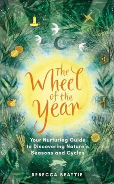 The Wheel of the Year : Your Rejuvenating Guide to Connecting with Nature's Seasons and Cycles-9781783967131