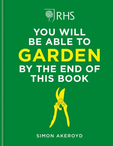 RHS You Will Be Able to Garden By the End of This Book : A foolproof step-by-step guide to gardening-9781784728403