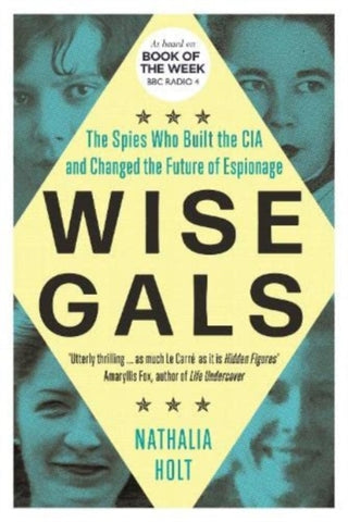 Wise Gals : The Spies Who Built the CIA and Changed the Future of Espionage-9781785789663