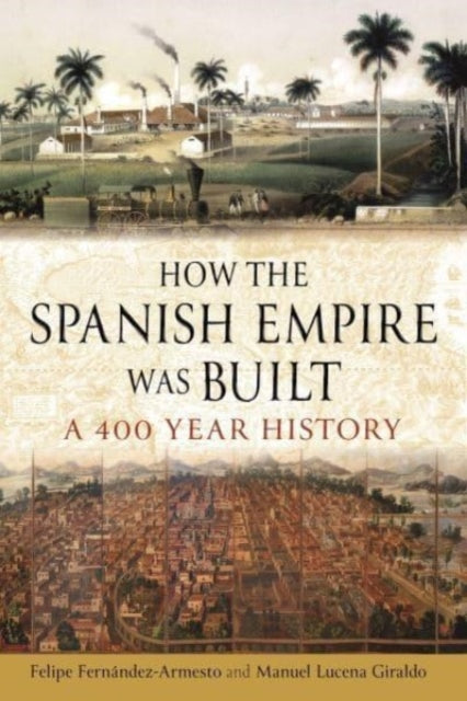 How the Spanish Empire Was Built : A 400 Year History-9781789148404