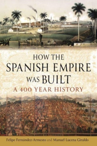 How the Spanish Empire Was Built : A 400 Year History-9781789148404