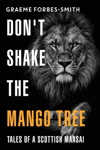 Don't Shake the Mango Tree - Tales of a Scottish Maasai-9781800744547