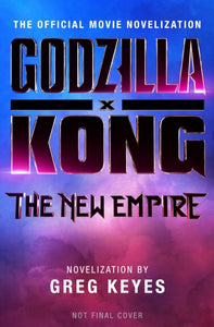 Godzilla x Kong: The New Empire - The Official Movie Novelization-9781803368108