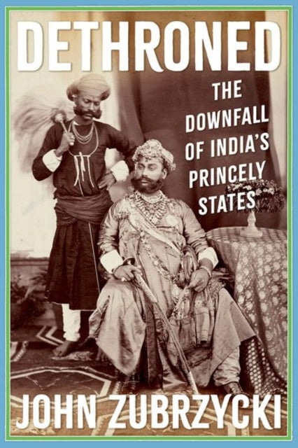 Dethroned : The Downfall of India's Princely States-9781805260530