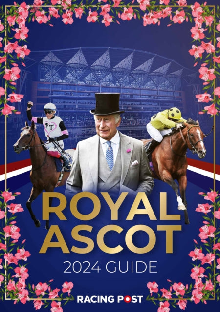 Racing Post Royal Ascot Guide 2024-9781839501487