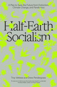 Half-Earth Socialism : A Plan to Save the Future from Extinction, Climate Change and Pandemics-9781839760310