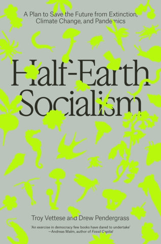 Half-Earth Socialism : A Plan to Save the Future from Extinction, Climate Change and Pandemics-9781839760310