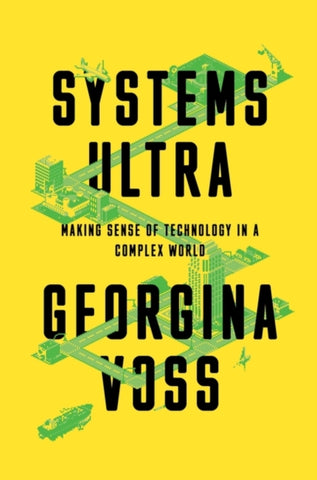 Systems Ultra : Making Sense of Technology in a Complex World-9781839760556