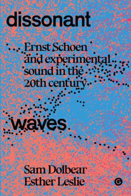 Dissonant Waves : Ernst Schoen and Experimental Sound in the 20th century-9781913380564