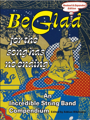 Be Glad for the Song Has No Ending, revised and expanded edition : An Incredible String Band Compendium-9781913689506