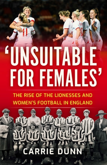 Unsuitable for Females' : The Rise of the Lionesses and Women's Football in England-9781913759056