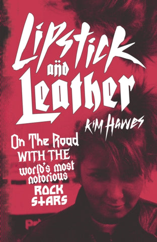 Lipstick and Leather : On the Road with the World's Most Notorious Rock Stars-9781914518003