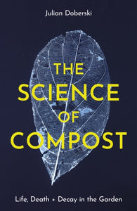 The Science of Compost : Life, Death and Decay in the Garden-9781914902932